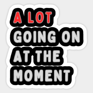 a lot going on at the moment Sticker